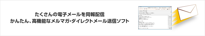 たくさんの電子メールを同時配信　かんたん、高機能なメルマガ・ダイレクトメール送信ソフト