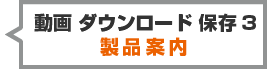 動画ダウンロード保存3-製品案内