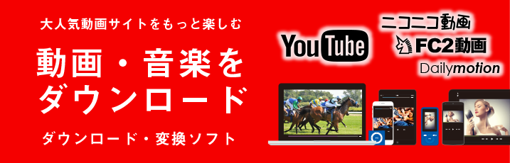 大人気動画サイトをもっと楽しむ！動画・音楽をダウンロード！